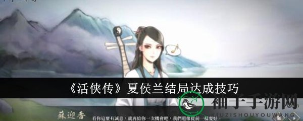 《活侠传》夏侯兰结局攻略揭晓：解锁神秘结局全路径大揭秘