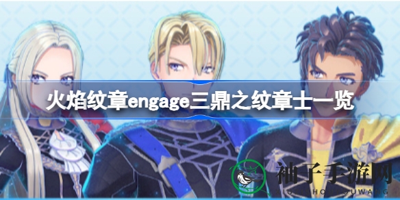 三鼎守护者：火焰纹章Engage中的神秘纹章士揭秘
