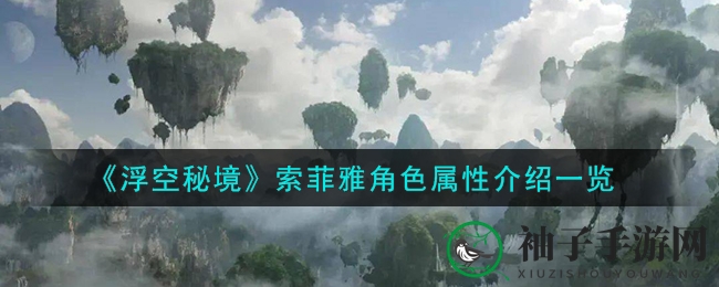 《浮空秘境》揭秘：精灵女王索菲亚属性攻略与立绘赏析