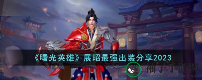 《曙光英雄》展昭最强装备攻略：揭秘三套神装搭配策略