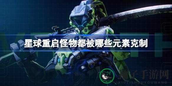 《游戏星球重启》怪物抗性揭秘：元素之战，谁主沉浮？
