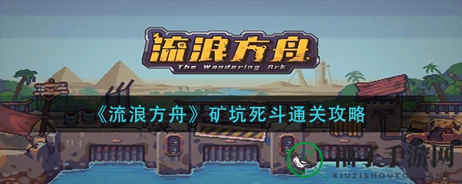 《流浪方舟》矿坑激战，五大英雄助你问鼎巅峰攻略大揭秘