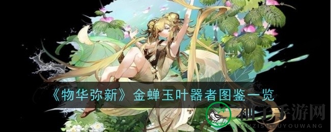 《物华弥新》金蝉玉叶：远程输出英雄技能揭秘与属性强化一览