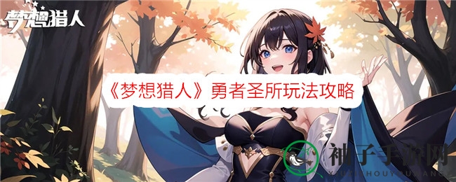 《梦想猎人》勇者圣所玩法攻略