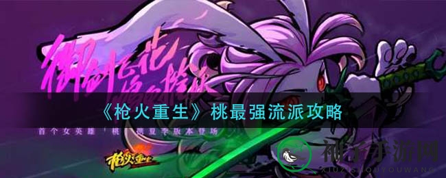 《枪火重生》桃角色最强流派攻略揭秘：飞花流战术深度剖析