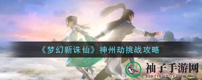 《梦幻新诛仙》神州劫挑战攻略