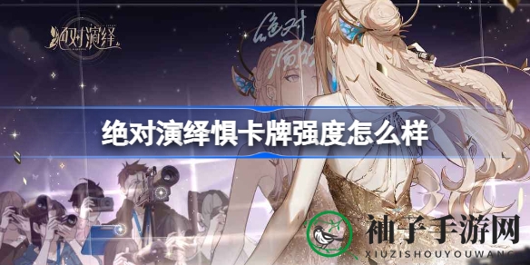 2022年绝对演绎：揭秘惧卡牌实力榜，助你打造无敌战队！