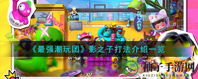潮玩江湖，解锁影之子攻略，战力飙升！