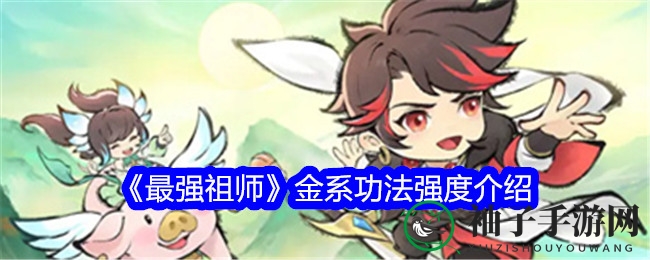 《最强祖师》金系功法揭秘：五大绝技助你修仙巅峰