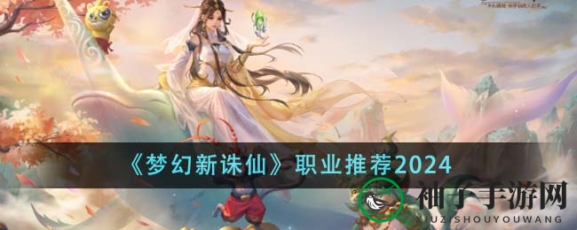 《梦幻新诛仙》2024职业深度解析：法术输出与物理输出翘楚推荐