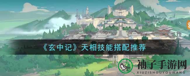 《玄中记》天相技能秘籍大揭秘：专精搭配助你霸屏竞技场