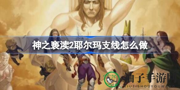 神之亵渎2：解锁耶尔玛支线，获得最强魔法装备攻略解析