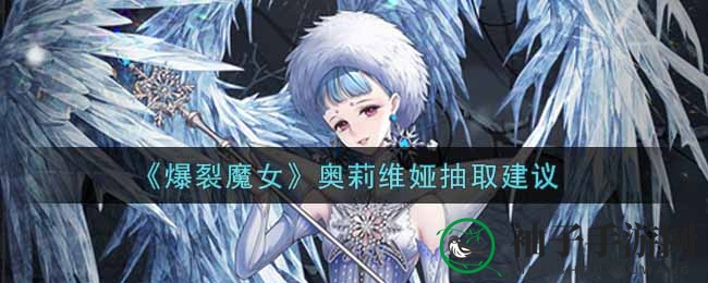 《爆裂魔女》奥莉维娅抽取攻略：五星魔女搭配技巧大揭秘