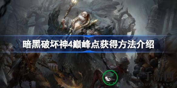 《暗黑破坏神4》巅峰点获取攻略大揭秘：轻松升级，解锁游戏巅峰力量