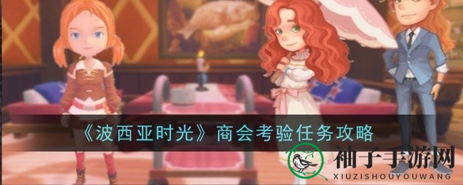《波西亚时光》商会试炼：工坊秘籍解锁神秘挑战之旅