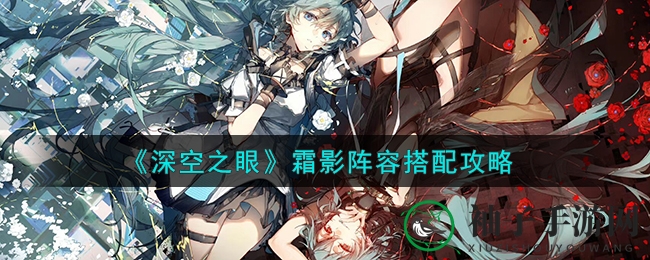 《深空之眼》霜影攻略：阵容搭配技巧解析，提升战斗力！