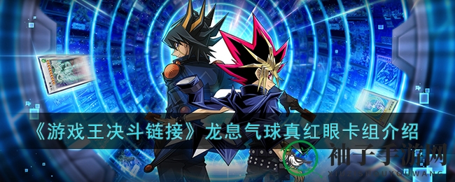 《游戏王决斗链接》龙息气球真红眼卡组介绍