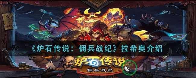 《炉石传说：佣兵战纪》拉希奥英雄属性解析，揭秘传奇战士神秘面纱
