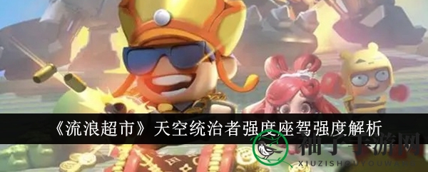 《流浪超市》天空统治者强度座驾深度解读