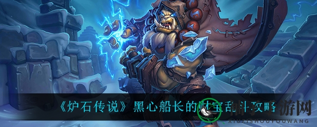 《炉石传说》黑心船长宝藏乱斗：海盗新玩法，攻略揭秘，畅游无阻