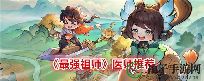 《最强祖师》医师攻略：三七职业全面解析，辅助输出两不误