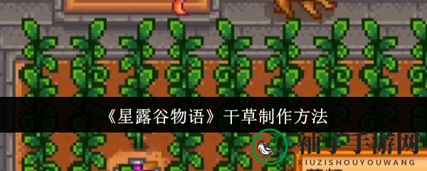 《星露谷物语》干草制作技巧大揭秘：轻松掌握变草秘法