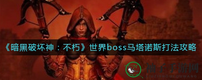 《暗黑破坏神：不朽》世界boss马塔诺斯打法攻略