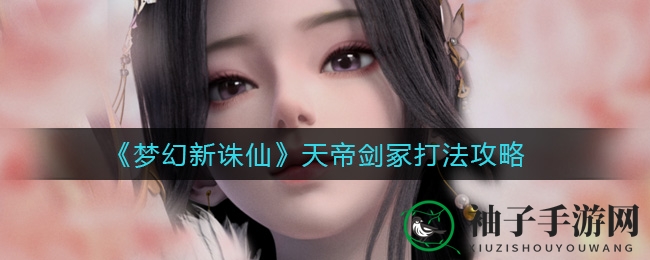 《梦幻新诛仙》天帝剑冢攻略详解