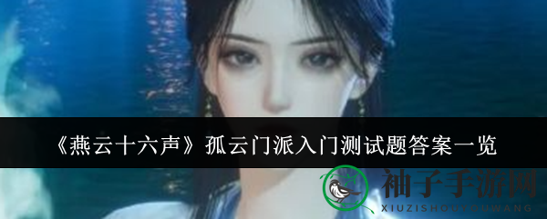 《燕云十六声》孤云门派试炼秘籍，揭秘神秘答案大揭秘