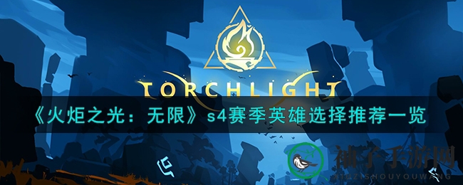 《火炬之光无限》S4赛季英雄攻略：揭秘五大热门英雄选择秘诀