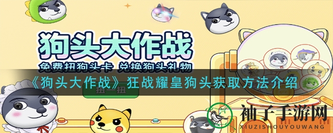 《狗头大作战》狂战耀皇狗头获取方法揭秘