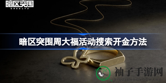 《暗区突围》周大福活动攻略：免费寻金、鉴定翻倍，快来参与！
