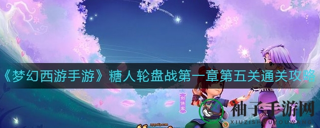 《梦幻西游手游》糖人轮盘战第五关通关攻略：揭秘BOSS弱点，最强阵容助你轻松获胜