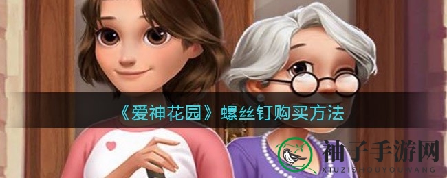 《爱神花园》攻略：轻松获取螺丝钉，迈向游戏巅峰秘籍大公开