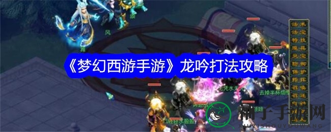 《梦幻西游手游》龙吟挑战攻略：揭秘怪物技能与战斗策略