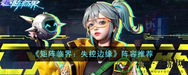 《矩阵临界：失控边缘》阵容推荐