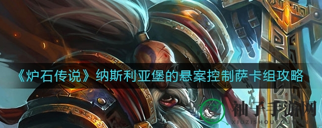 《炉石传说》新版本控制萨卡组攻略：纳斯利亚堡悬案解析，上分利器！