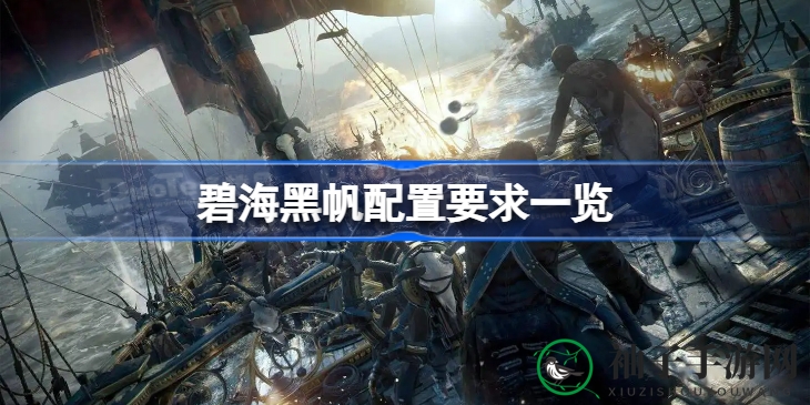 《碧海黑帆》测试资格发放，PC配置大揭秘，4月29日至5月2日体验开放世界冒险