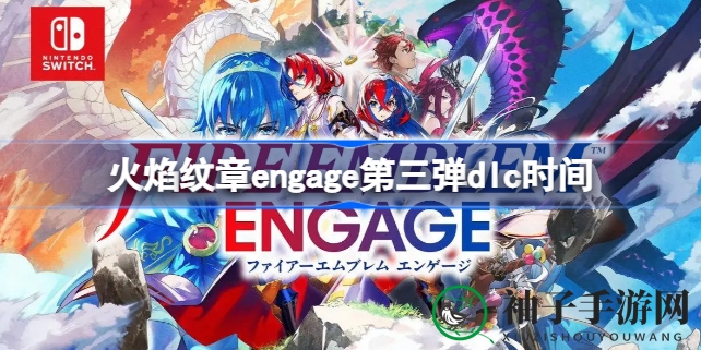 《火焰纹章Engage》第三弹DLC即将来袭，新纹章士加盟，战火再燃！