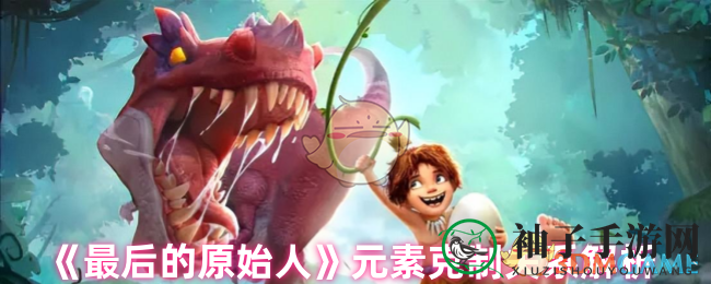 《最后的原始人》元素克制关系解析