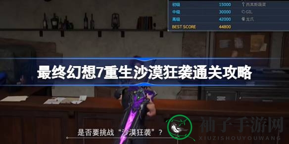 《最终幻想7重生》沙漠狂潮通关秘笈：轻松突破难关攻略大揭秘