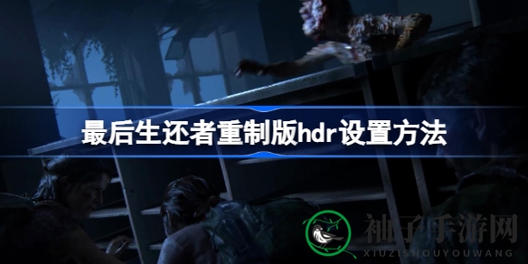 《最后生还者》重制版HDR攻略：解锁游戏视觉盛宴，提升画面质感的秘籍大公开