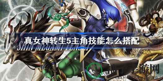 《真女神转生5》主角技能搭配攻略大揭秘，NS版传承之作必看！