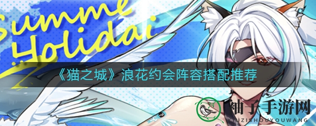 《猫之城》浪漫邂逅：揭秘浪花约会阵容搭配秘籍