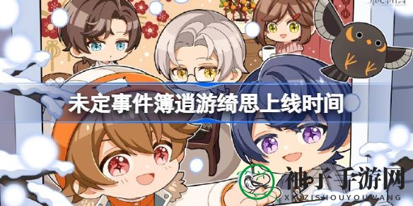 《未定事件簿》新篇章“逍游绮思”活动盛大启幕，丰厚奖励等你来拿