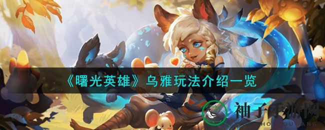 《曙光英雄》乌雅法师攻略：掌握战斗精髓，提升团战胜率
