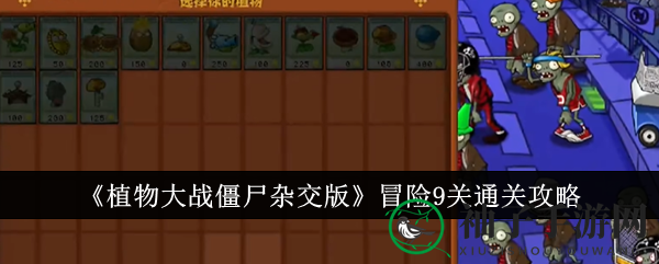 《植物大战僵尸杂交版》第九关攻略：冰瓜大喷菇助力，轻松赢取阳光盛宴