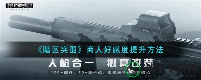 《暗区突围》好感度速成秘籍：轻松解锁高级装备宝藏
