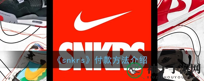 轻松攻略，一网打尽snkrs支付难题，抢购心仪鞋款！