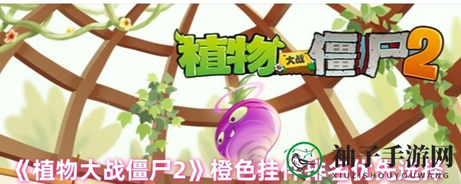 《植物大战僵尸2》橙色配件攻略：揭秘T0-T2神级搭配，助你轻松通关！